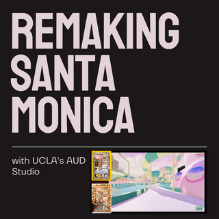 Remaking Santa Monica with UCLA's AUD Studio (2/22/24-3/2/24)